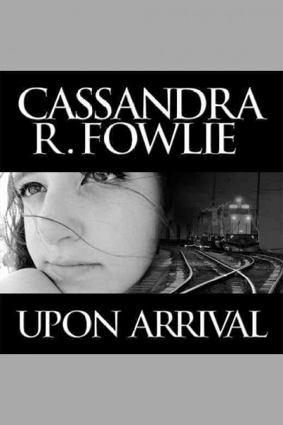 Upon arrival [electronic resource] / Cassandra R. Fowlie.