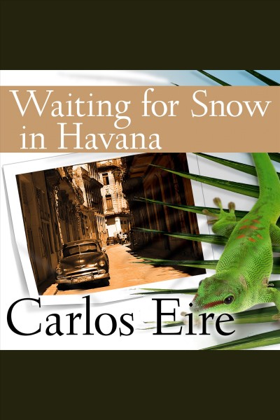 Waiting for snow in Havana : confessions of a Cuban boy [electronic resource] / Carlos Eire.