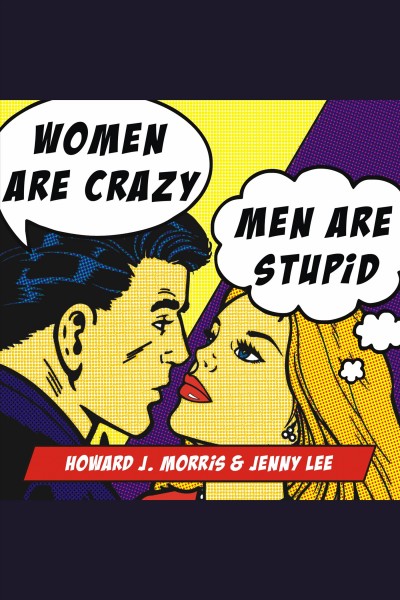 Women are crazy, men are stupid : the simple truth to a complicated relationship [electronic resource] / Howard J. Morris, Jenny Lee.