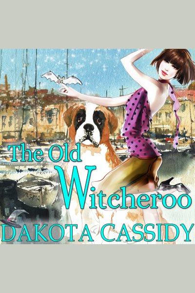 The old witcheroo [electronic resource] / Dakota Cassidy.