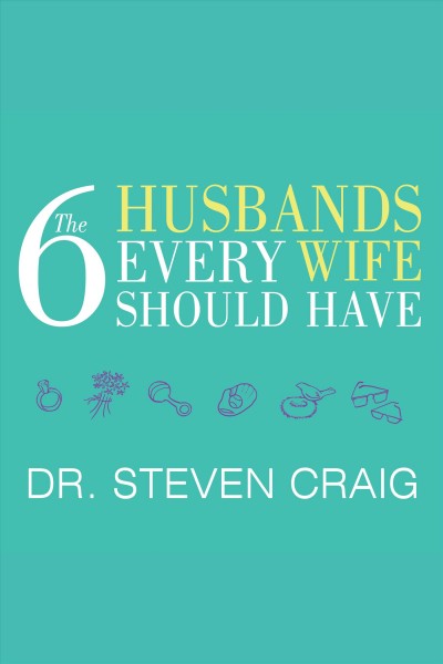 The 6 husbands every wife should have : how couples who change together stay together [electronic resource] / Steven Craig.