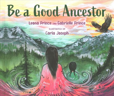 Be a good ancestor / Leona Prince and Gabrielle Prince ; illustrated by Carla Joseph.