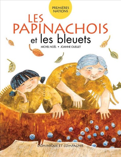 Les Papinachois et les bleuets / Michel Noël ; [illustrations de] Joanne Ouellet.