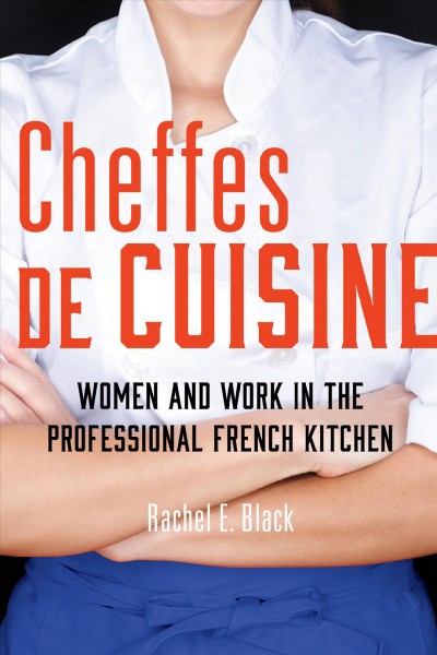 Cheffes de cuisine : women and work in the professional French kitchen / Rachel E. Black.