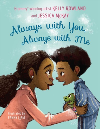 Always with you, always with me / written by Kelly Rowland and Jessica McKay ; illustrated by Fanny Liem.