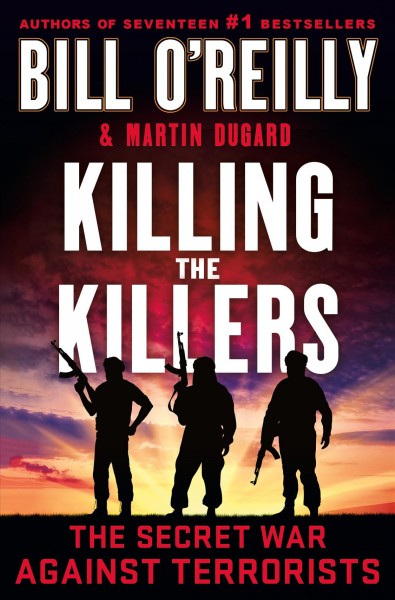 Killing the killers [electronic resource] : the secret war against terrorists / Bill O'Reilly and Martin Dugard.