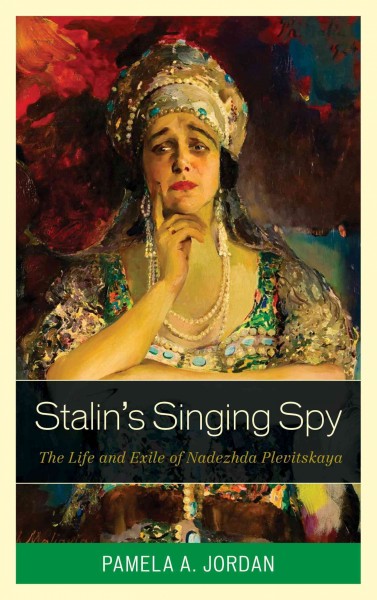Stalin's singing spy : the life and exile of Nadezhda Plevitskaya / Pamela A. Jordan.