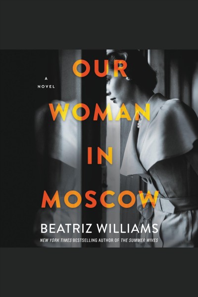 Our woman in Moscow : a novel [electronic resource] / Beatriz Williams.