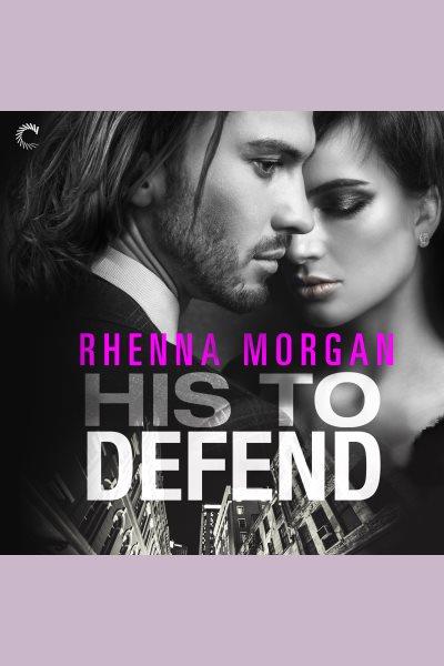 His to defend [electronic resource] / Rhenna Morgan.