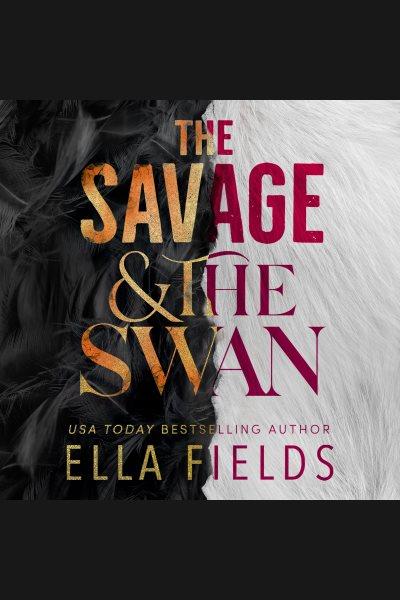The savage & the swan [electronic resource] / Ella Fields.