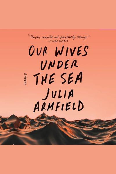 Our wives under the sea [electronic resource] / Julia Armfield.