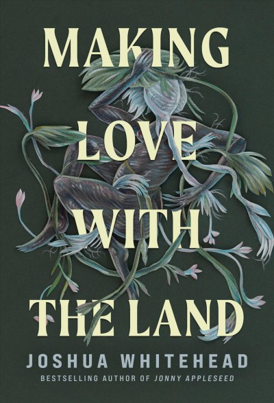 Making love with the land / Joshua Whitehead.
