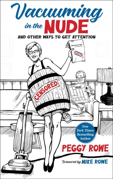 Vacuuming in the nude [electronic resource] : and other ways to get attention / Peggy Rowe ; foreword by Mike Rowe.