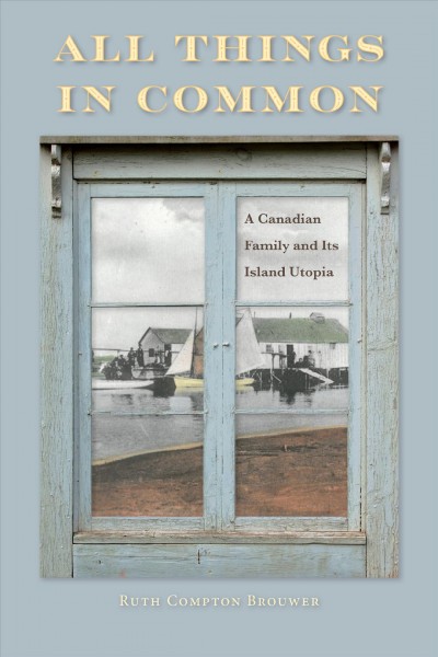 All Things in Common : A Canadian Family and Its Island Utopia / Ruth Brouwer.