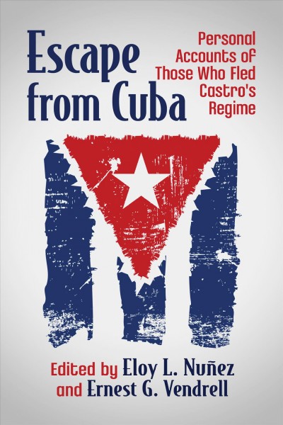 Escape from Cuba : Personal Accounts of Those Who Fled Castro's Regime.