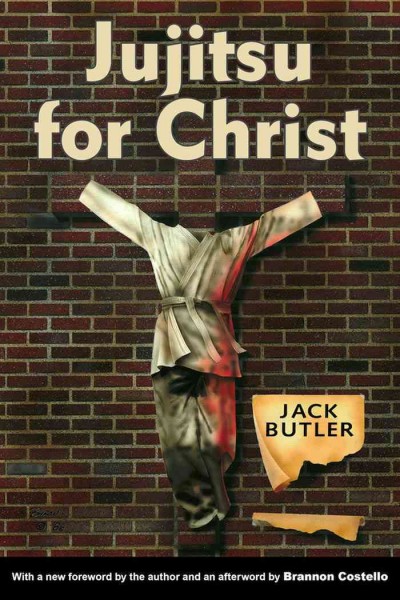 Jujitsu for Christ : a novel / by Jack Butler ; afterword by Brannon Costello.