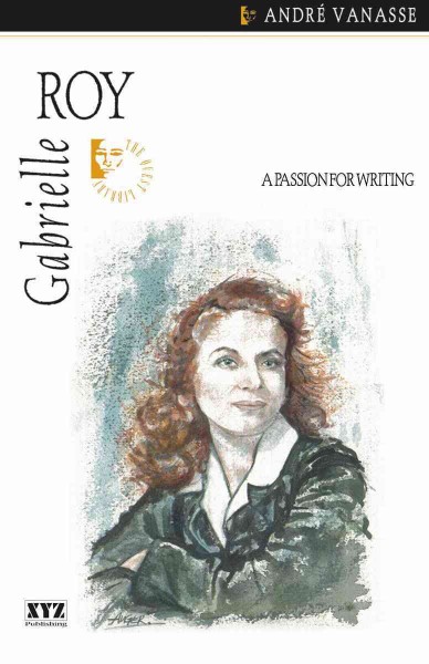 Gabrielle Roy [electronic resource] : a passion for writing / André Vanasse ; [English translation, Darcy Dunton].