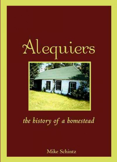 Alequiers [electronic resource] : the history of a homestead / Mike Schintz.