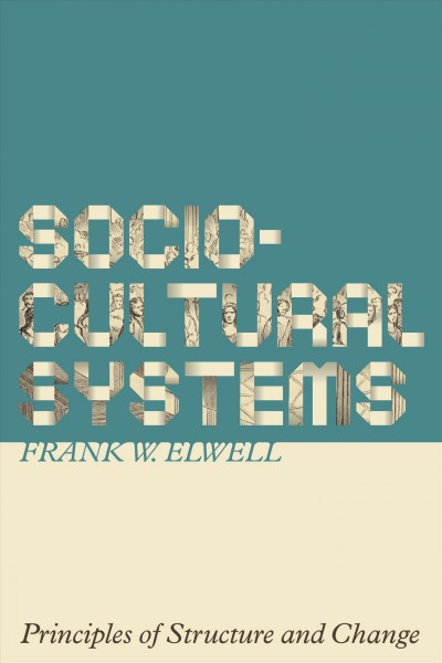 Sociocultural systems [electronic resource] : principles of structure and change / Frank W. Elwell.