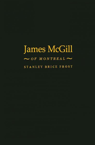 James McGill of Montreal [electronic resource] / Stanley Brice Frost.