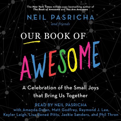 Our book of awesome : a celebration of the small joys that bring us together / Neil Pasricha.