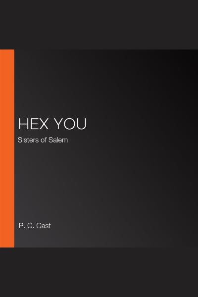 Hex you--sisters of salem [electronic resource] : Sisters of salem series, book 3. P. C Cast.