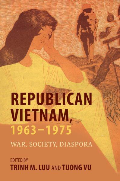 Republican Vietnam, 1963-1975 [electronic resource] : war, society, diaspora / edited by Trinh M. Luu and Tuong Vu.