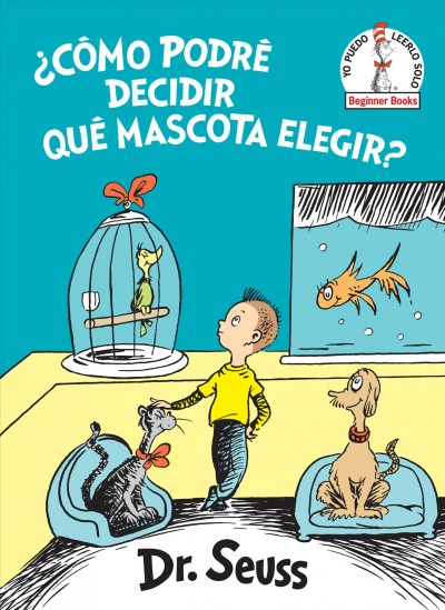 ¿Cómo podré decidir qué mascota elegir? / Dr. Seuss ; traducción de Georgina Lázaro.