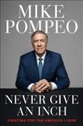 Never give an inch : fighting for the America I love / Mike Pompeo.