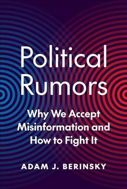 Political rumors : why we accept misinformation and how to fight it / Adam J. Berinsky.