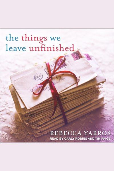 The things we leave unfinished / Rebecca Yarros.