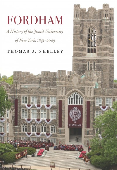 Fordham : a history of the Jesuit university of New York : 1841-2003 / Thomas J. Shelley.