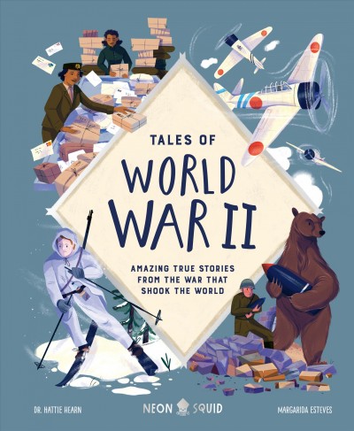 Tales of World War II : amazing true stories from the war that shook the world / Dr. Hattie Hearn ; [illustrated by] Margarida Esteves.