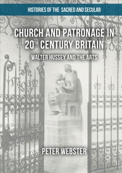 Church and patronage in 20th century Britain : Walter Hussey and the arts / Peter Webster.