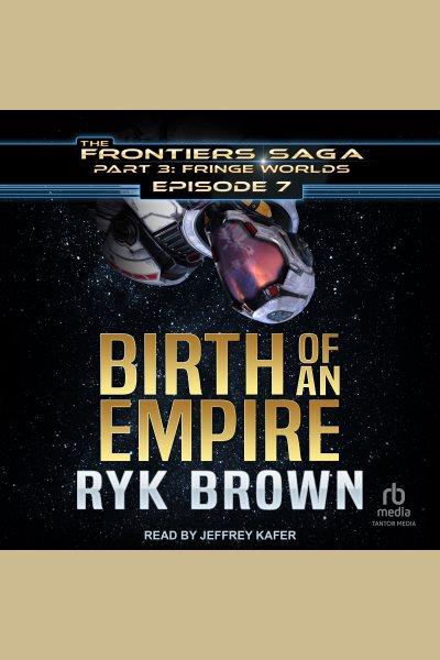 Birth of an Empire : Frontiers Saga: Part 3: Fringe Worlds [electronic resource] / Ryk Brown.