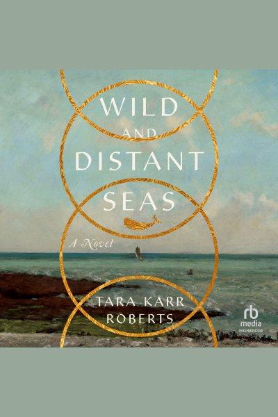Wild and Distant Seas : A Novel [electronic resource] / Tara Karr Roberts.