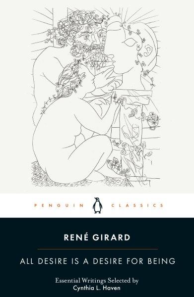 All desire is a desire for being : essential writings / René Girard ; selected by Cynthia L. Haven.