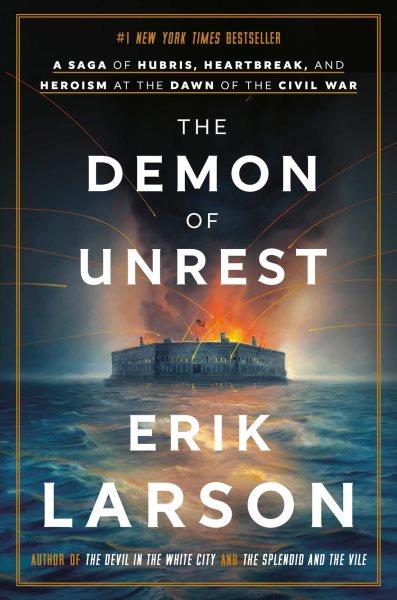 The Demon of Unrest [electronic resource] : A Saga of Hubris, Heartbreak, and Heroism at the Dawn of the Civil War.