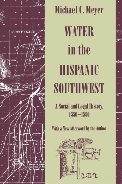 Water in the Hispanic Southwest : a Social and Legal History, 1550-1850.