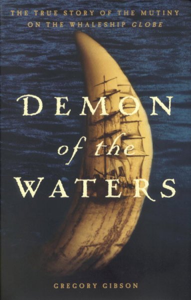 Demon of the waters : the true story of the mutiny on the whaleship Globe / Gregory Gibson ; illustrations by Erik Ronnberg and Gary Tonkin.