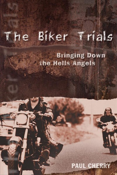 The biker trials : bringing down the Hells Angels / Paul Cherry.