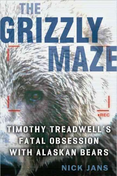 The grizzly maze : Timothy Treadwell's fatal obsession with Alaskan bears / Nick Jans.