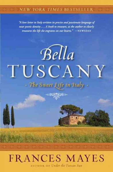 Bella Tuscany : the sweet life in Italy / Frances Mayes.
