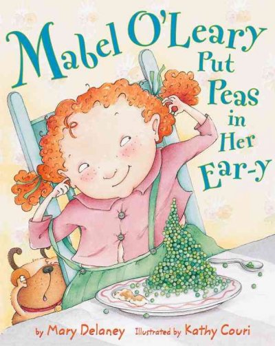 Mabel O'Leary put peas in her ear-y / written by Mary G. Delaney ; illustrated by Kathy Couri.