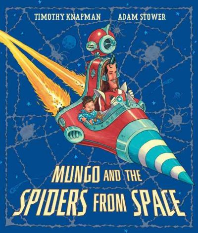 Mungo and the spiders from space / by Timothy Knapman ; illustrated by Adam Stower.