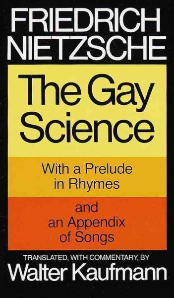 The gay science : with a prelude in rhymes and an appendix of songs / Friedrich Nietzsche ; translated, with commentary, by Walter Kaufmann.