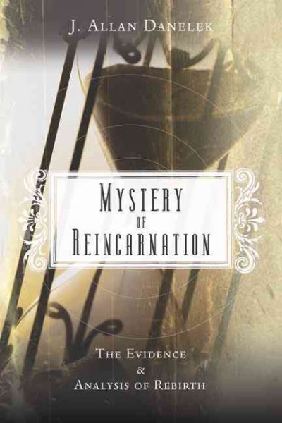Mystery of reincarnation : the evidence & analysis of rebirth / J. Allan Danelek.