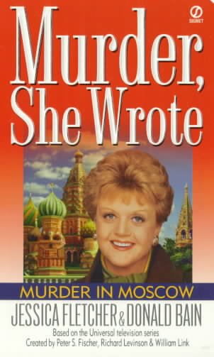 Murder in Moscow : a Murder, she wrote mystery : a novel / by Jessica Fletcher and Donald Bain ; based on the Universal televison series created by Peter S. Fischer, Richard Levinson & William Link.