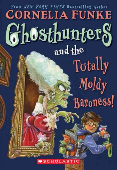 Ghosthunters and the totally moldy baroness! / by Cornelia Funke.