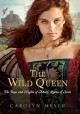 The wild queen the days and nights of Mary, Queen of Scots  Cover Image